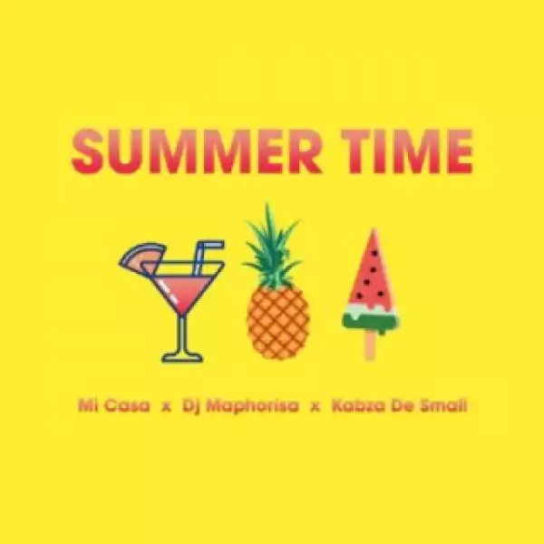 Mi Casa - Summer Time ft. DJ Maphorisa & Kabza De Small